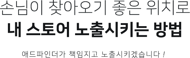 손님이 찾아오기 좋은 위치로 내 스토어 노출시키는 방법. 애드파인더가 책임지고 노출시키겠습니다!